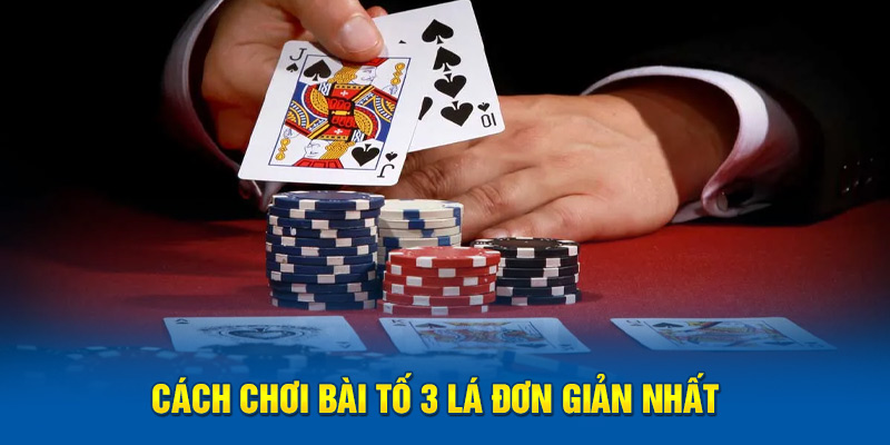 cach-choi-bai-to-3-la-don-gian-nhat
