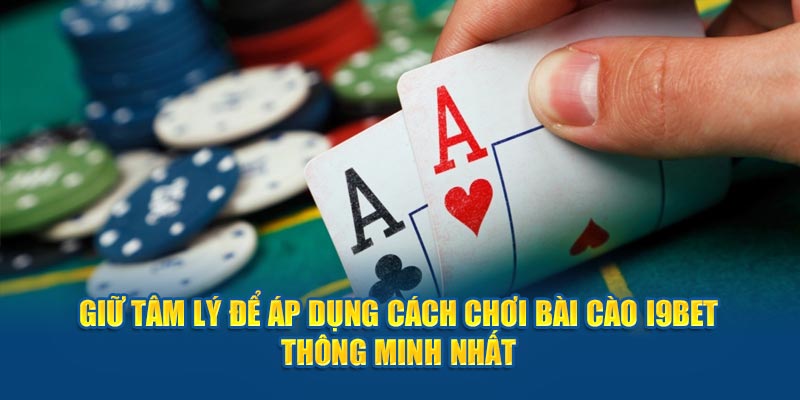 giu-tam-ly-de-ap-dung-cach-choi-bai-cao-i9bet-thong-minh-nhat