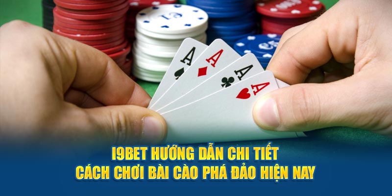 i9bet-huong-dan-chi-tiet-cach-choi-bai-cao-pha-dao-hien-nay