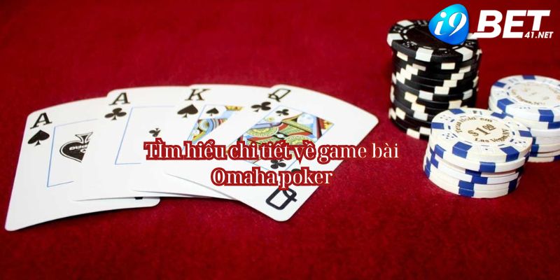 omaha-poker-tim-hieu-chi-tiet-ve-game-bai-omaha-poker